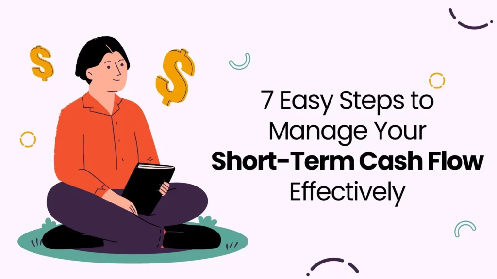 7 Easy Steps to Manage Your Short Term Cash Flow Effectively